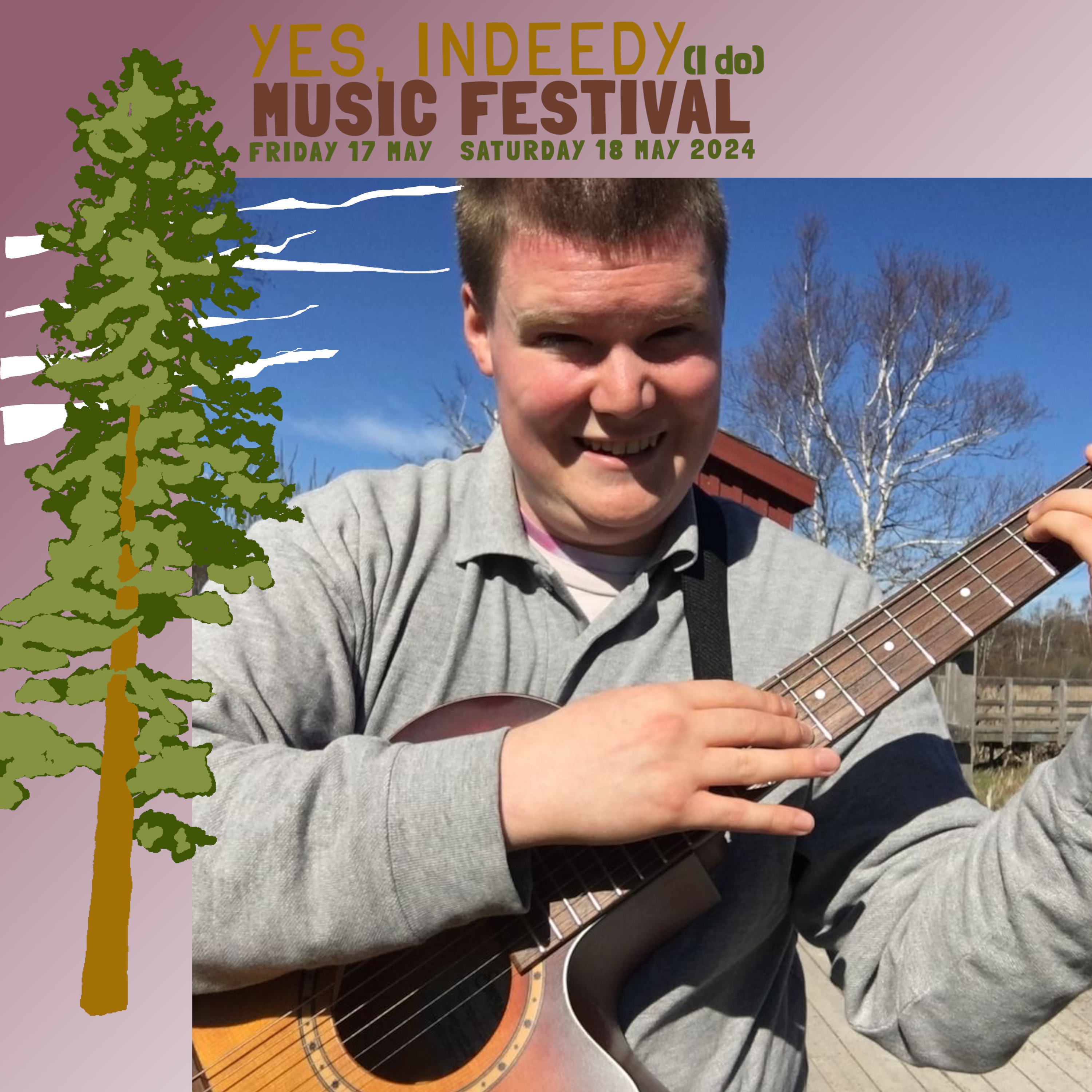 In this photo, artist Harris McSheffery is playing his guitar while smiling at the camera. In the background is a picturesque scene of Sackville’s Waterfowl Park; A bright blue sky, a tall birch tree and part of the park’s wooden boardwalk can be seen. The photo is framed by a plum-coloured border with “Yes Indeedy (I do) Music Festival Friday 17 May Saturday 18 May 2024” written at the top and the image of a green and brown coniferous tree to the left.